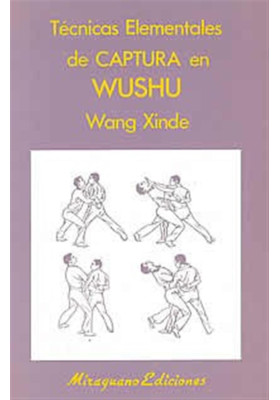 Libro. Técnicas elementales de Captura en Wushu. Wang Xinde. Miraguano Ediciones. Librería Iniciática
