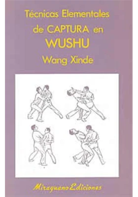 Libro. Técnicas elementales de Captura en Wushu. Wang Xinde. Miraguano Ediciones. Librería Iniciática