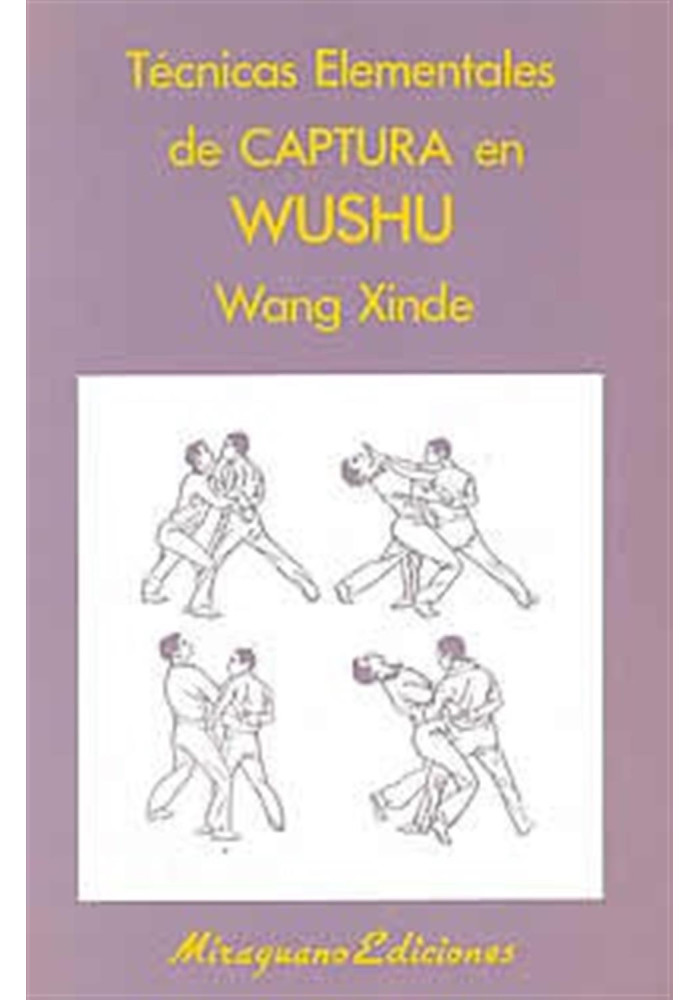 Libro. Técnicas elementales de Captura en Wushu. Wang Xinde. Miraguano Ediciones. Librería Iniciática