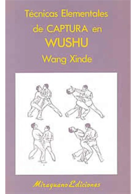 Libro. Técnicas elementales de Captura en Wushu. Wang Xinde. Miraguano Ediciones. Librería Iniciática