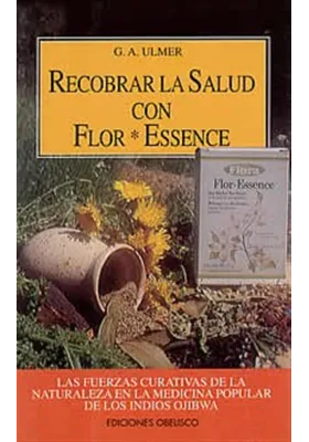 Libro. Recobrar la salud con Flor *Essence. Las fuerzas curativas de la naturaleza en la medican popular de los indios Ojibwa