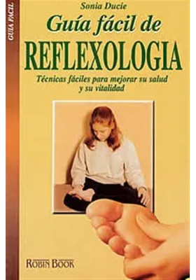 Guía fácil de Reflexología- Técnicas fáciles para mejorar su salud y su vitalidad