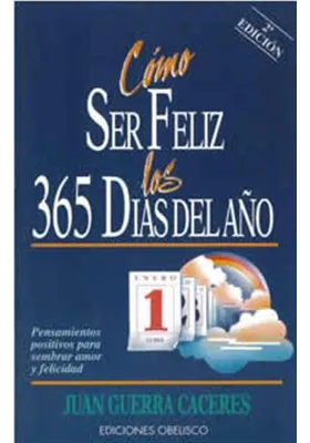 Libro. Cómo ser feliz los 365 días del año. Pensamientos positivos para sembrar amor y felicidad. J. Guerra. Obelisco