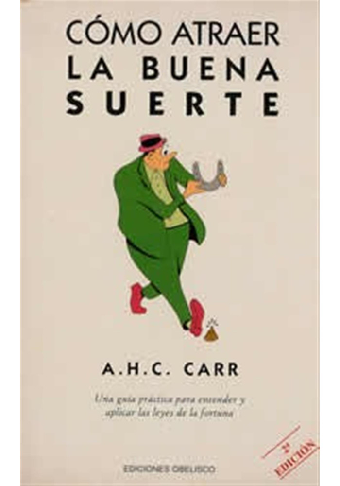 Libro. Cómo atraer la buena suerte. Una guía práctica para entender y aplicar las leyes de la fortuna. A.H.C. Carr. Obelisco