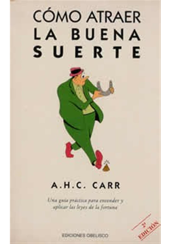 Libro. Cómo atraer la buena suerte. Una guía práctica para entender y aplicar las leyes de la fortuna. A.H.C. Carr. Obelisco