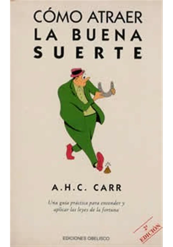 Libro. Cómo atraer la buena suerte. Una guía práctica para entender y aplicar las leyes de la fortuna. A.H.C. Carr. Obelisco