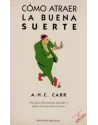 Libro. Cómo atraer la buena suerte. Una guía práctica para entender y aplicar las leyes de la fortuna. A.H.C. Carr. Obelisco