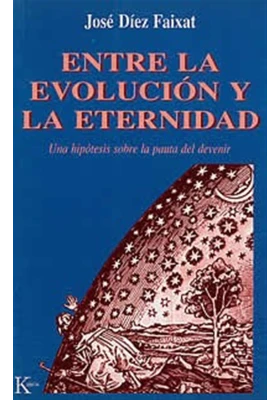Libro. Entre la evolución y la eternidad- Una hipótesis sobre la pauta del devenir. José Diez Faixat. Kairos
