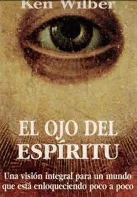 El Ojo del Espíritu- Una visión integral para un mundo que está enloqueciendo poco a poco