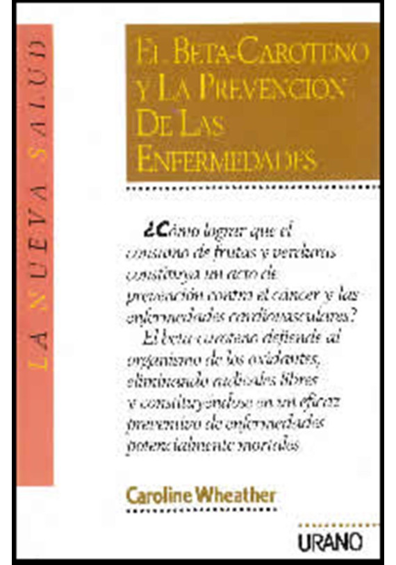 El Beta-Caroteno y la prevención de la enfermedades. Carolina Wheather. Urano.Librería Iniciatica