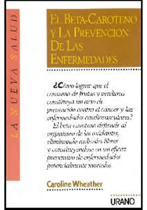 El Beta-Caroteno y la prevención de la enfermedades. Carolina Wheather. Urano.Librería Iniciatica