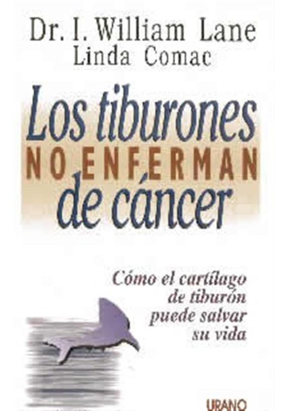 Libro. Los tiburones no enferman de cáncer. Cómo el cartílago de tiburón puede salvar su vida. Dr. I William Lane. Urano
