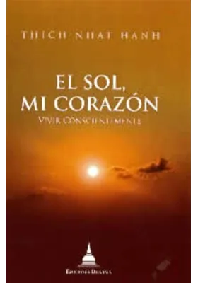 El Sol, mi Corazón. Vivir Conscientemente. Thich Nhat Hanh. Ediciones Dharma. Librería Iniciatica