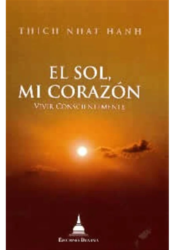 El Sol, mi Corazón. Vivir Conscientemente. Thich Nhat Hanh. Ediciones Dharma. Librería Iniciatica El Sol, mi Corazón. Vivir Conscientemente. Thich Nhat Hanh. Ediciones Dharma. Librería Iniciatica