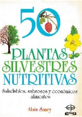 50 Plantas Silvestres Nutritivas. Saludables, sabrosos y económicos alimentos. Edaf. Alain Saury. Librería Iniciatica