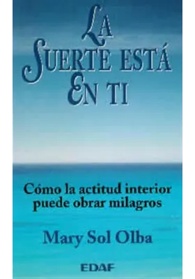 Libro. La suerte está en ti. Cómo la actitud interior puede obrar milagros.Mary Sol Olba. Edaf. Librería Iniciática