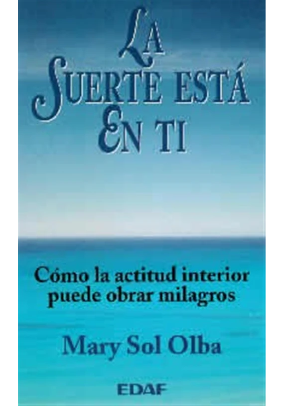 Libro. La suerte está en ti. Cómo la actitud interior puede obrar milagros.Mary Sol Olba. Edaf. Librería Iniciática Libro. La suerte está en ti. Cómo la actitud interior puede obrar milagros.Mary Sol Olba. Edaf. Librería Iniciática