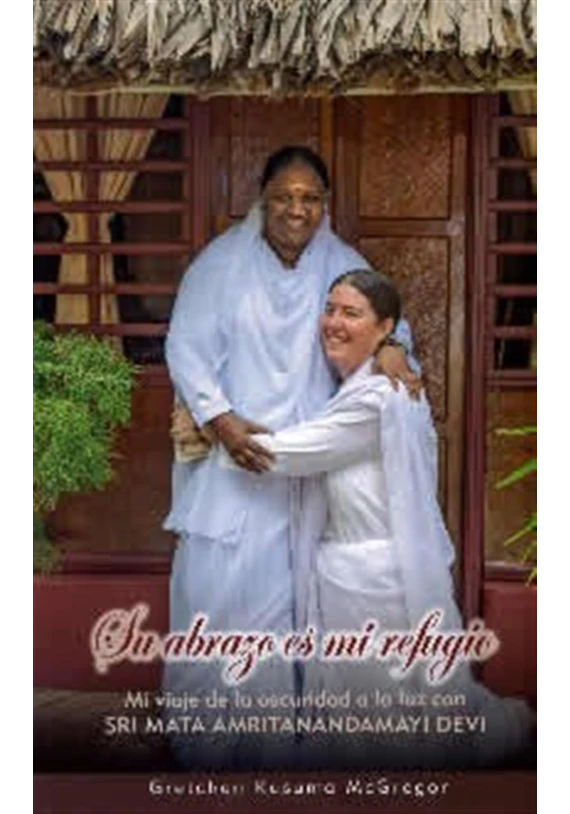 Libro. Su abrazo es mi refugio. Mi viaje de la oscuridad a la luz. Mata Amritanandamayi. Librería Iniciática. Libro. Su abrazo es mi refugio. Mi viaje de la oscuridad a la luz. Mata Amritanandamayi. Librería Iniciática.