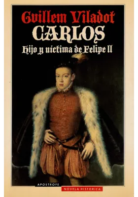 Carlos hijo y víctima de Felipe II