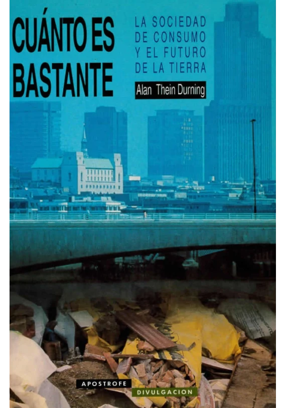 Cuántos es bastante. La sociedad de consumo y el futuro de la tierra. Alan Thein Durning. Apostrofe. Librería Iniciatica