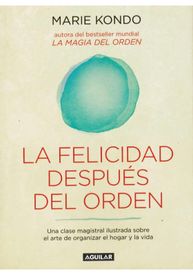 Libro. La Felicidad después del Orden. Una clase magistral ilustrada sobre el arte de organizar el hogar y la vida. M. Kondon