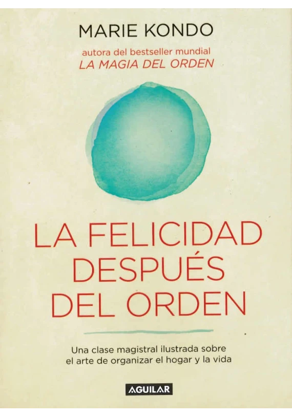 Libro. La Felicidad después del Orden. Una clase magistral ilustrada sobre el arte de organizar el hogar y la vida. M. Kondon