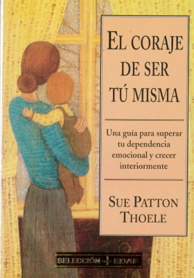 Libro. El coraje de ser tú misma. Una guía para superar tu dependencia emocional y crecer interiormente . Sue Patton T. Edaf