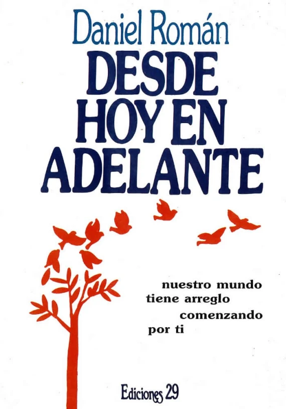 Libro. Desde hoy en adelante. Nuestro mundo tiene arreglo empezando por ti. Daniel Román . ediciones 29.