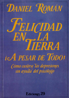 Libro. Felicidad en la tierra. ¡A pesar de todo! Cómo curarse las depresiones sin ayuda del psicólogo. D. Roman. Ediciones 29