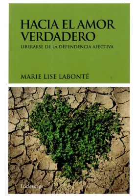 Hacia el aAmor Verdadero- Liberarse de la dependencia afectiva