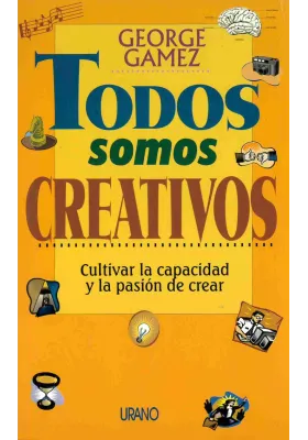 Libros.Todos somos creativos. Cultivar la capacidad y la pasión de crear. Georges Gamez. Urano