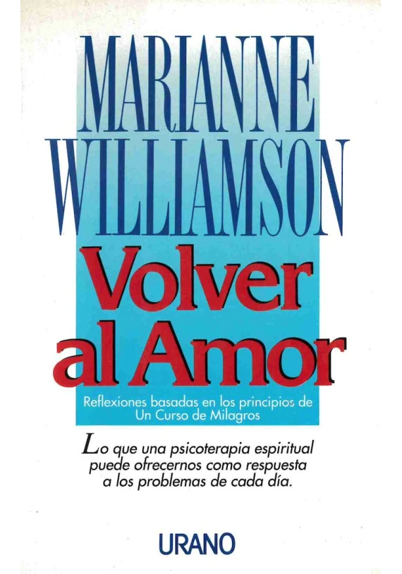 Volver al amor. Reflexiones basadas en los principios de un curso de Milagros
