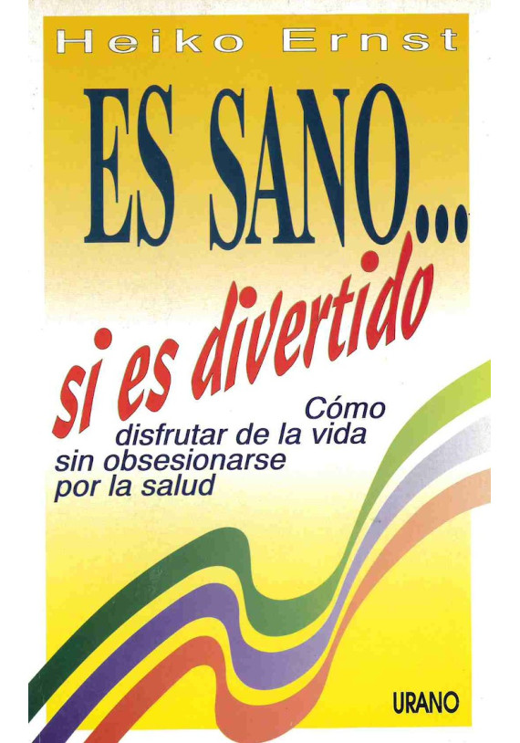 Es sano...si es divertido. Cómo disfrutar de la vida sin obsesionarse por la salud