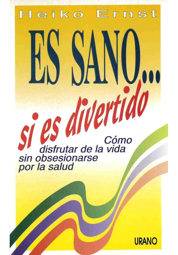 Es sano...si es divertido. Cómo disfrutar de la vida sin obsesionarse por la salud