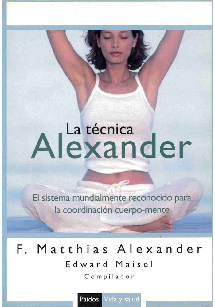 Libro. La Técnica Alexander. El sistema mundialmente conocido para la coordinación cuerpo - mente.F. Matthias Alexander. Paidos.