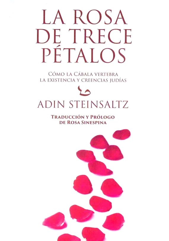 La Rosa de Trece Pétalos. Cómo la Cábala Vertebra La Existencia y Creencias Judías